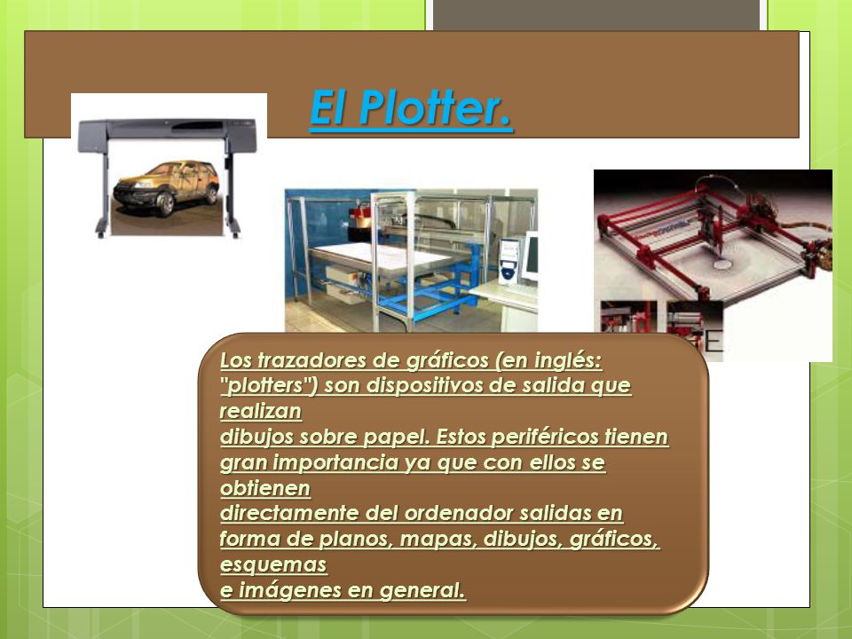 El Plotter. Los trazadores de gráficos (en inglés: plotters ) son dispositivos de salida que realizan.