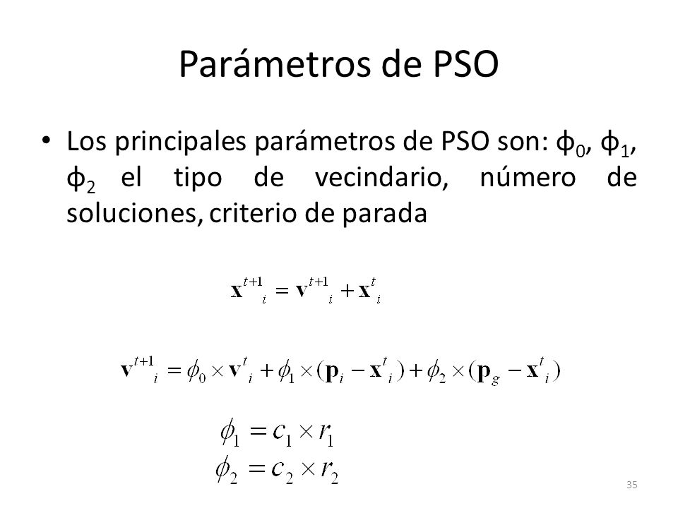 Parámetros de PSO Los principales parámetros de PSO son: φ0, φ1, φ2 el tipo de vecindario, número de soluciones, criterio de parada.