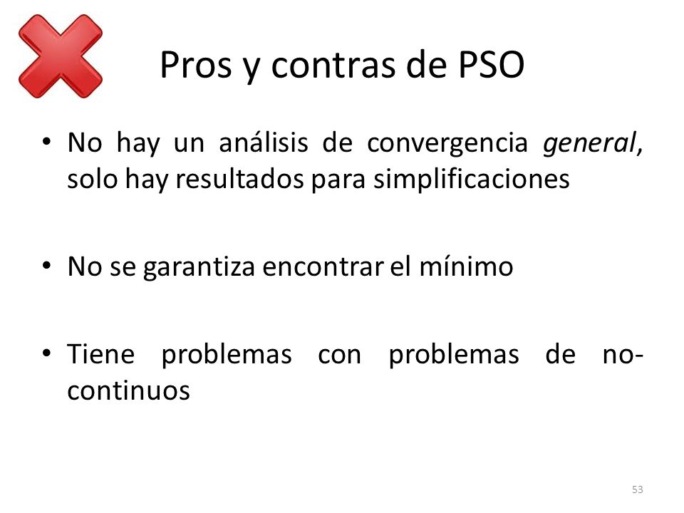 Pros y contras de PSO No hay un análisis de convergencia general, solo hay resultados para simplificaciones.