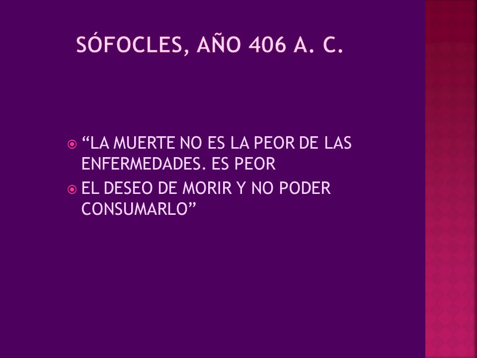 SÓFOCLES, AÑO 406 a. C. LA MUERTE NO ES LA PEOR DE LAS ENFERMEDADES.