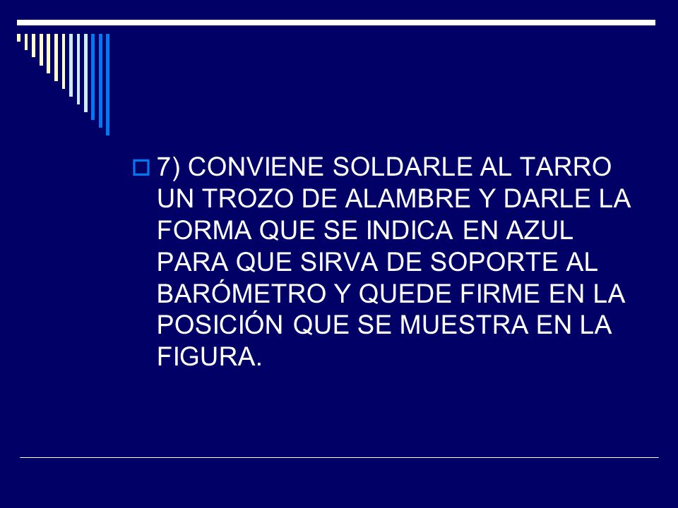 7) CONVIENE SOLDARLE AL TARRO UN TROZO DE ALAMBRE Y DARLE LA FORMA QUE SE INDICA EN AZUL PARA QUE SIRVA DE SOPORTE AL BARÓMETRO Y QUEDE FIRME EN LA POSICIÓN QUE SE MUESTRA EN LA FIGURA.