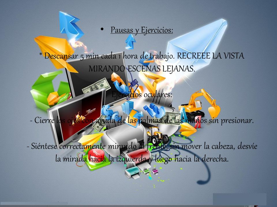 Pausas y Ejercicios:. Descansar 5 min cada 1 hora de trabajo