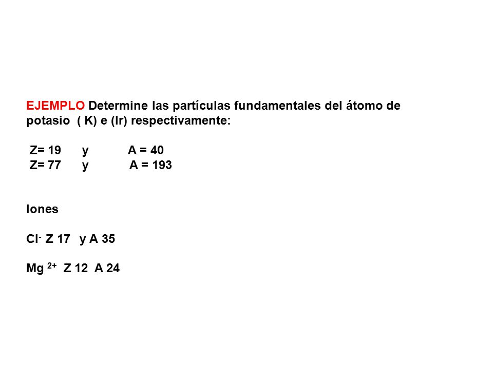 EJEMPLO Determine las partículas fundamentales del átomo de potasio ( K) e (Ir) respectivamente: