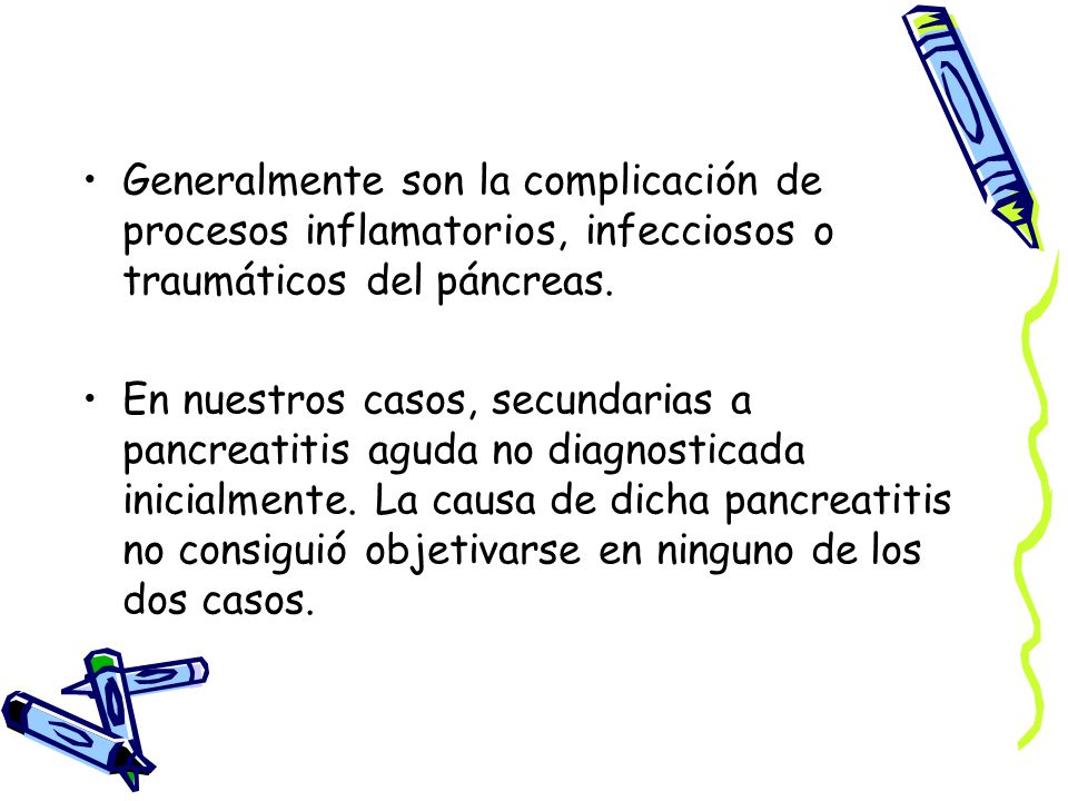 Generalmente son la complicación de procesos inflamatorios, infecciosos o traumáticos del páncreas.
