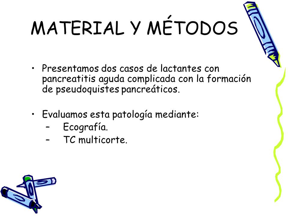 MATERIAL Y MÉTODOS Presentamos dos casos de lactantes con pancreatitis aguda complicada con la formación de pseudoquistes pancreáticos.