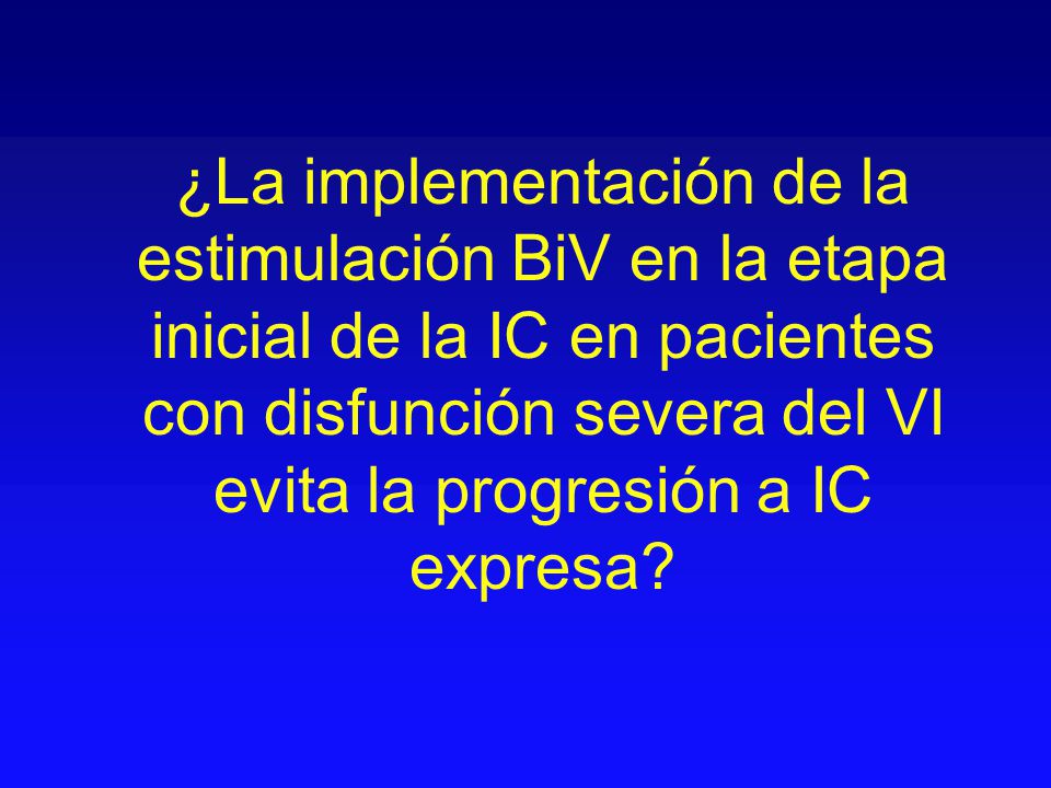 ¿La implementación de la estimulación BiV en la etapa inicial de la IC en pacientes con disfunción severa del VI evita la progresión a IC expresa