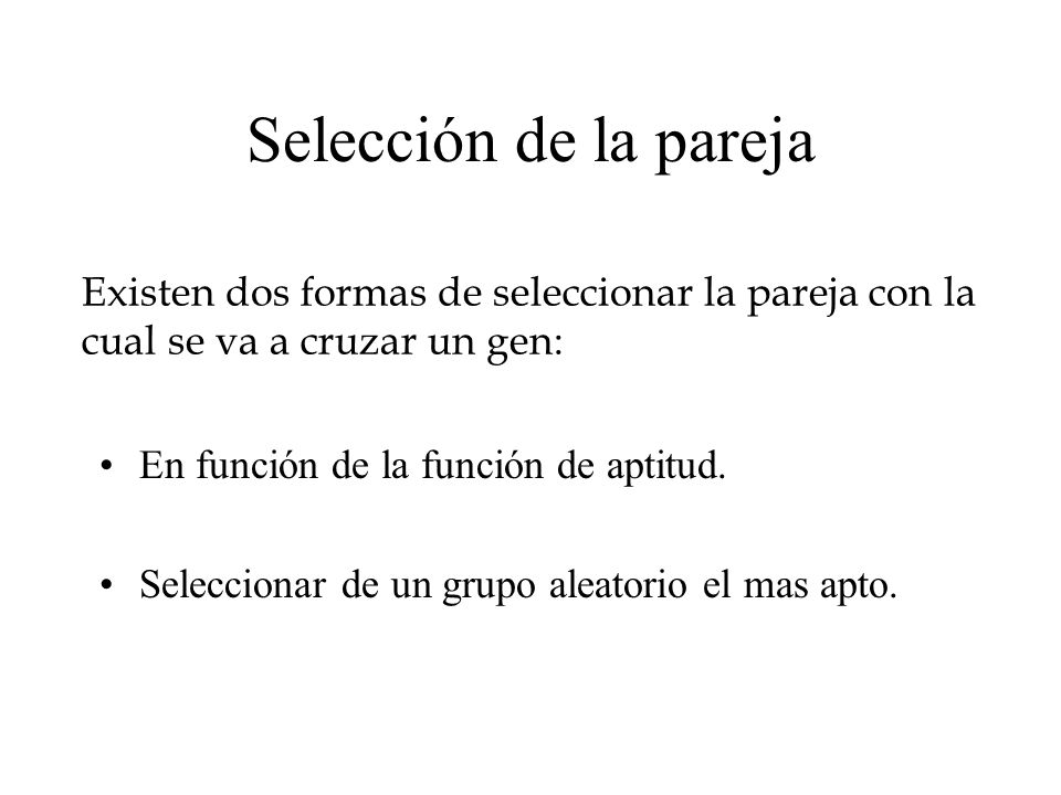 Selección de la pareja Existen dos formas de seleccionar la pareja con la cual se va a cruzar un gen: