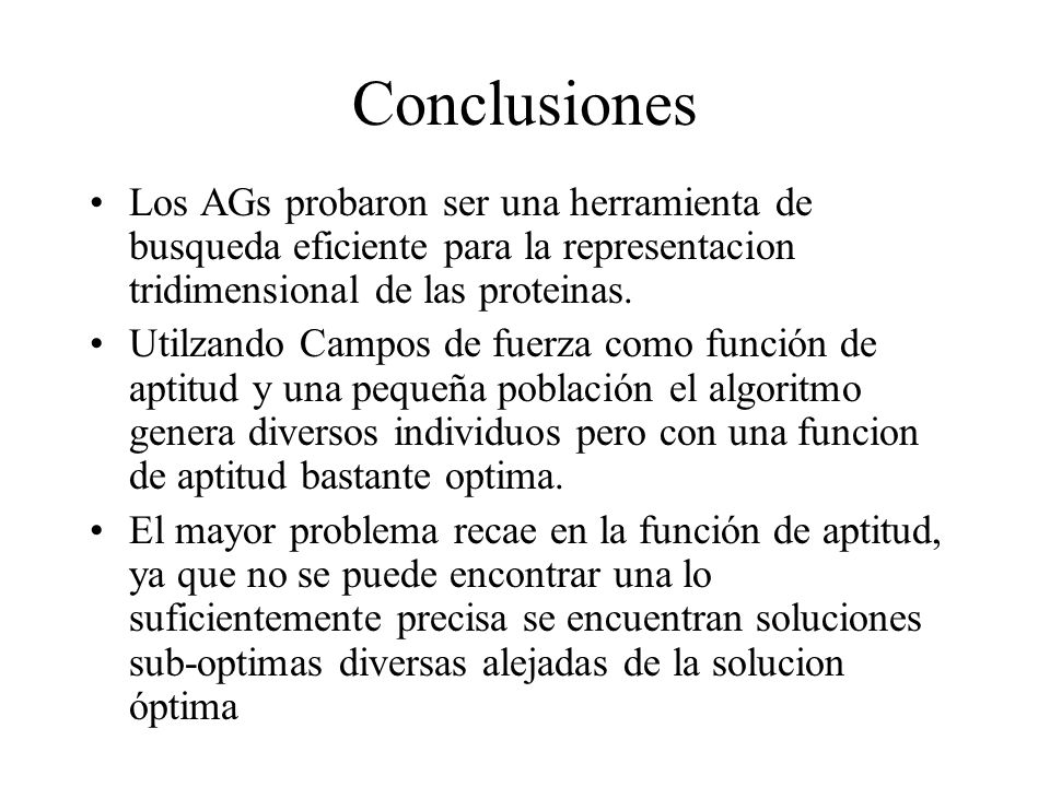 Conclusiones Los AGs probaron ser una herramienta de busqueda eficiente para la representacion tridimensional de las proteinas.