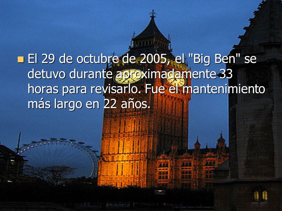 El 29 de octubre de 2005, el Big Ben se detuvo durante aproximadamente 33 horas para revisarlo.