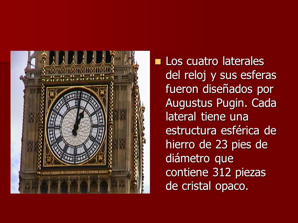 Los cuatro laterales del reloj y sus esferas fueron diseñados por Augustus Pugin.
