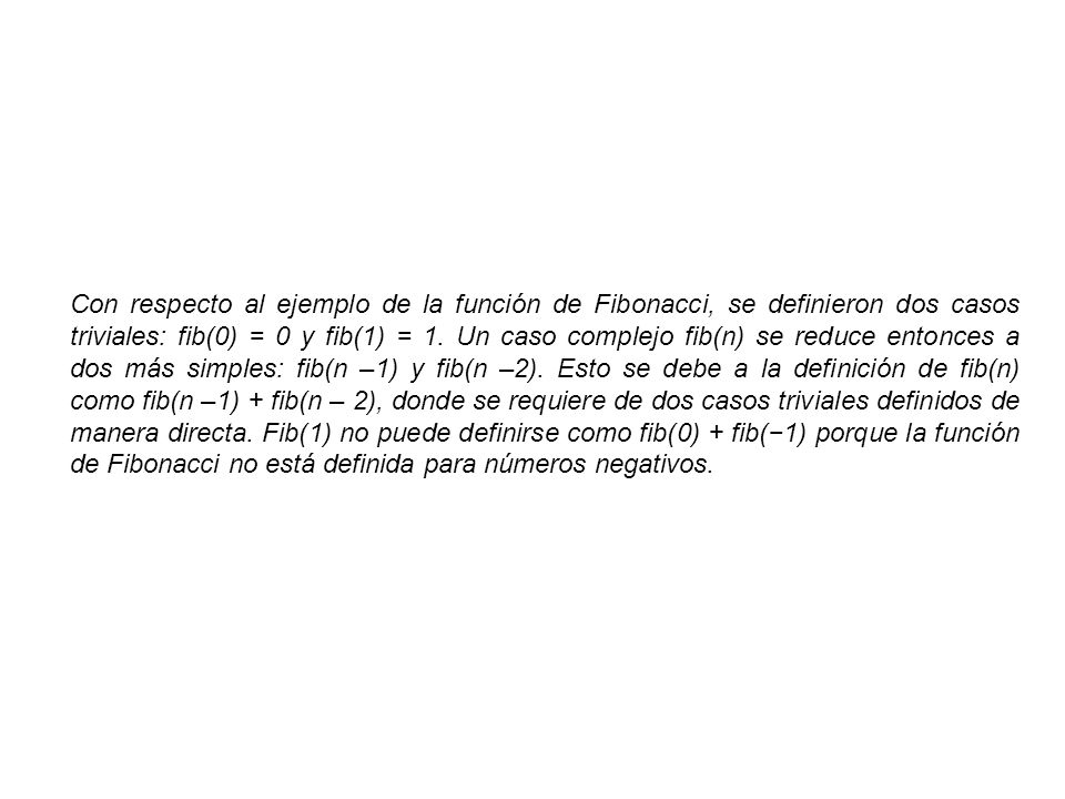 Con respecto al ejemplo de la función de Fibonacci, se definieron dos casos triviales: fib(0) = 0 y fib(1) = 1.