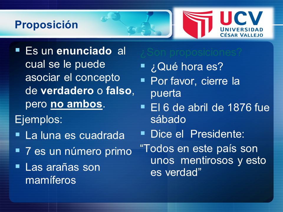 Proposición Es un enunciado al cual se le puede asociar el concepto de verdadero o falso, pero no ambos.
