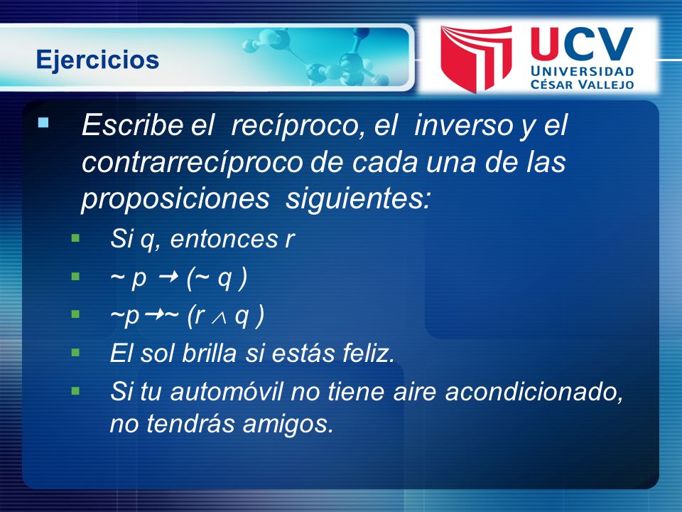 Ejercicios Escribe el recíproco, el inverso y el contrarrecíproco de cada una de las proposiciones siguientes: