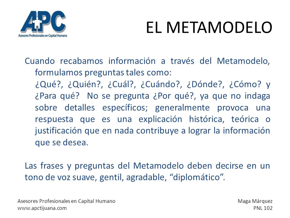 EL METAMODELO Cuando recabamos información a través del Metamodelo, formulamos preguntas tales como: