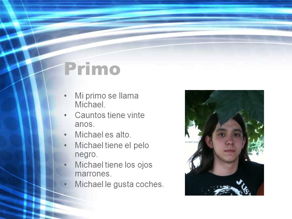 Primo Mi primo se llama Michael. Cauntos tiene vinte anos.