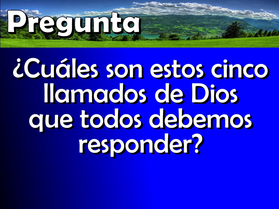 ¿Cuáles son estos cinco llamados de Dios que todos debemos responder