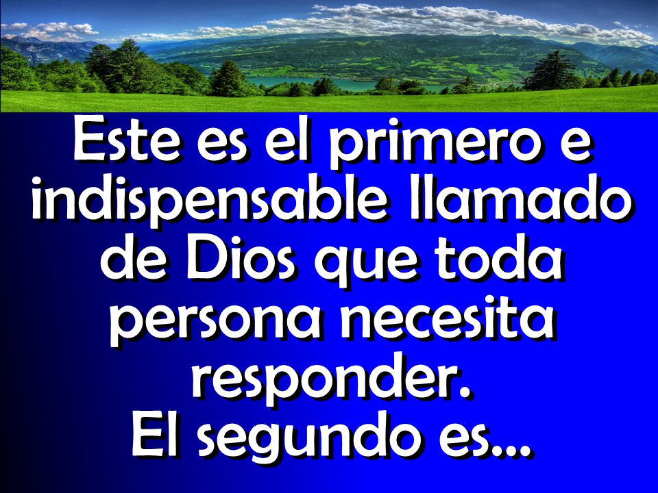 Este es el primero e indispensable llamado de Dios que toda persona necesita responder.