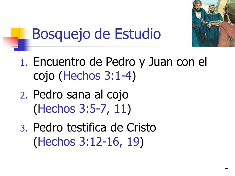 Bosquejo de Estudio Encuentro de Pedro y Juan con el cojo (Hechos 3:1-4) Pedro sana al cojo (Hechos 3:5-7, 11)