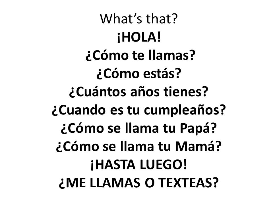What’s that. ¡HOLA. ¿Cómo te llamas. ¿Cómo estás. ¿Cuántos años tienes