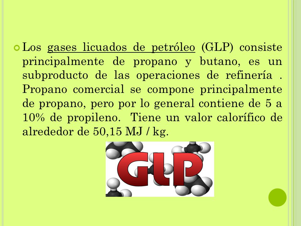 Los gases licuados de petróleo (GLP) consiste principalmente de propano y butano, es un subproducto de las operaciones de refinería .