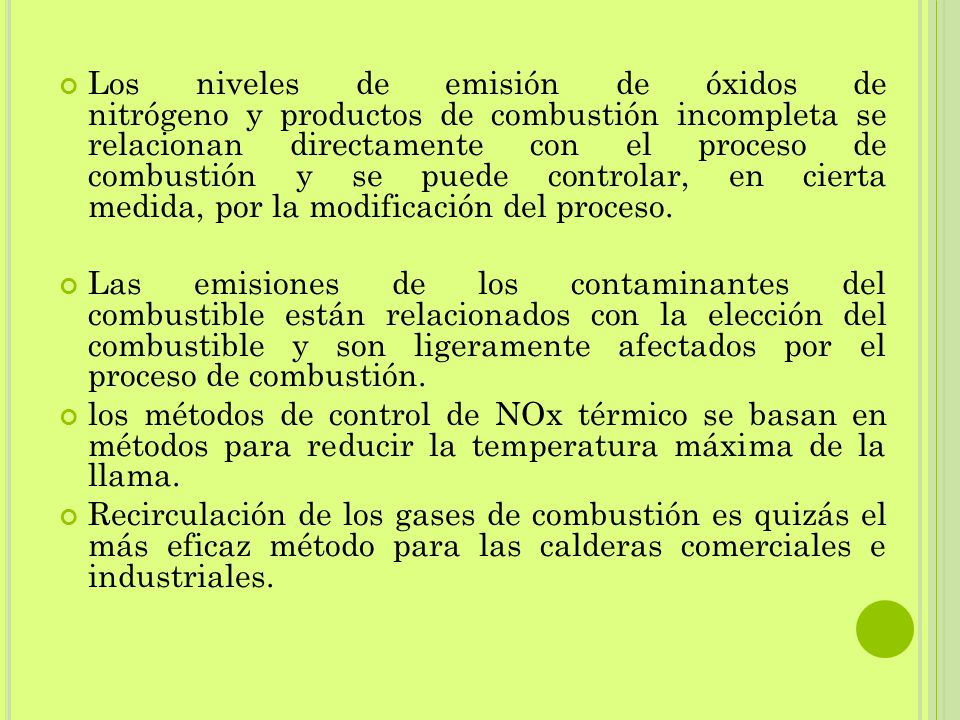Los niveles de emisión de óxidos de nitrógeno y productos de combustión incompleta se relacionan directamente con el proceso de combustión y se puede controlar, en cierta medida, por la modificación del proceso.