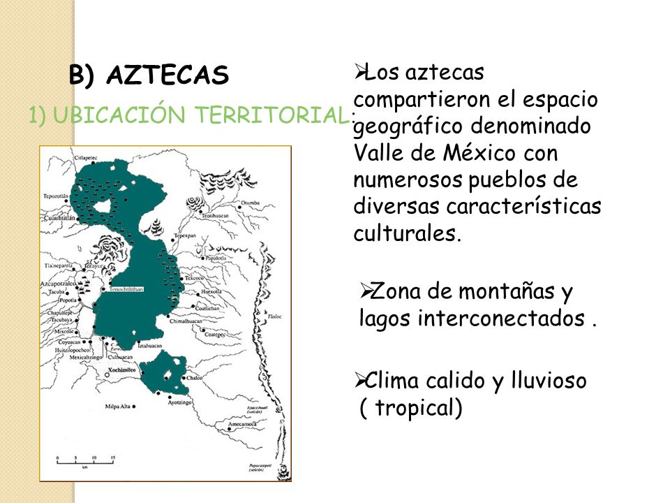 B) AZTECAS Los aztecas compartieron el espacio geográfico denominado Valle de México con numerosos pueblos de diversas características culturales.