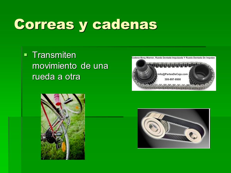 Correas y cadenas Transmiten movimiento de una rueda a otra