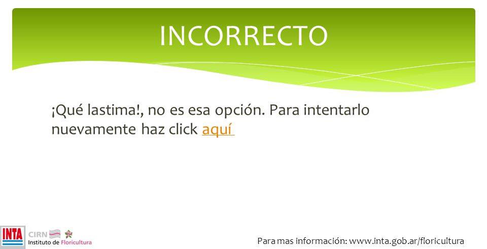 INCORRECTO ¡Qué lastima!, no es esa opción. Para intentarlo nuevamente haz click aquí.
