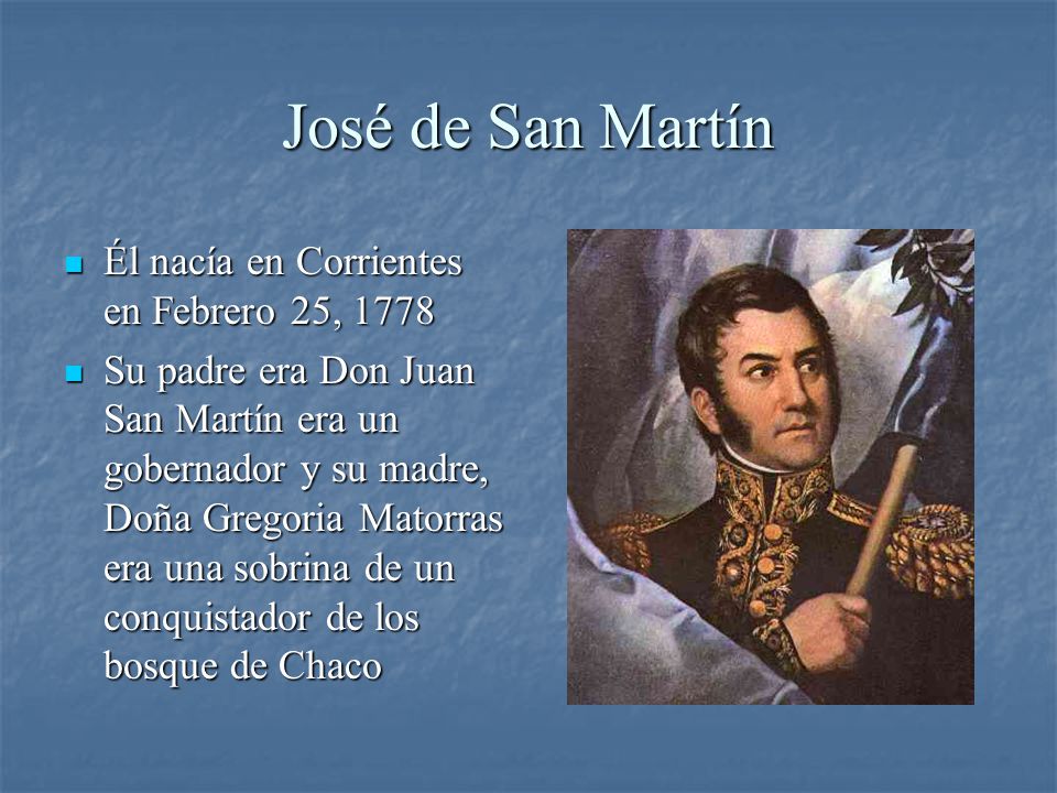 José de San Martín Él nacía en Corrientes en Febrero 25, 1778
