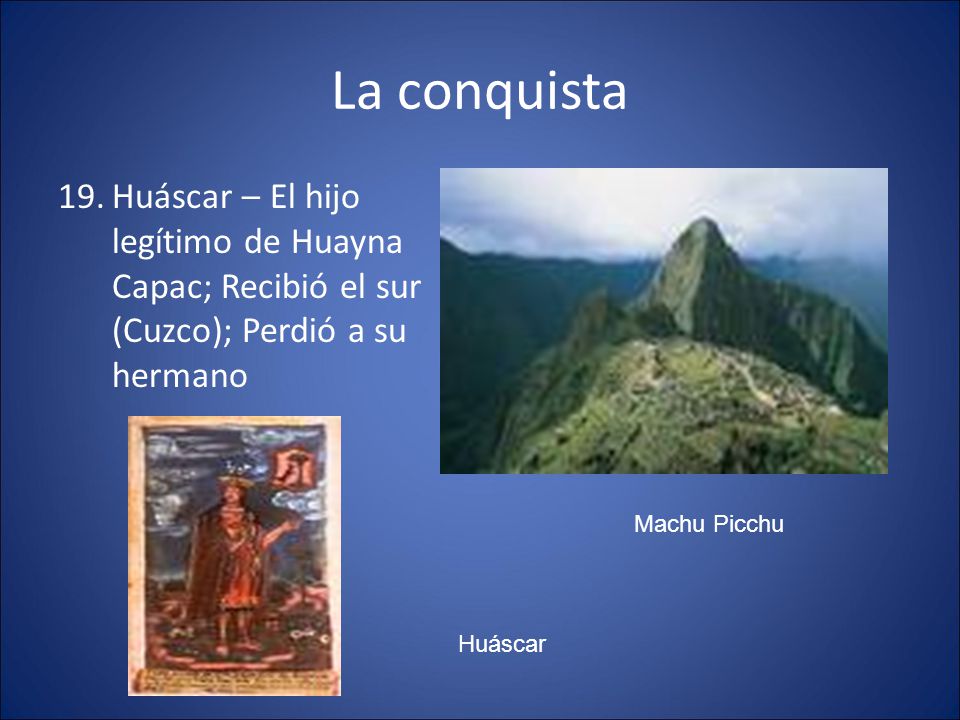 La conquista Huáscar – El hijo legítimo de Huayna Capac; Recibió el sur (Cuzco); Perdió a su hermano.