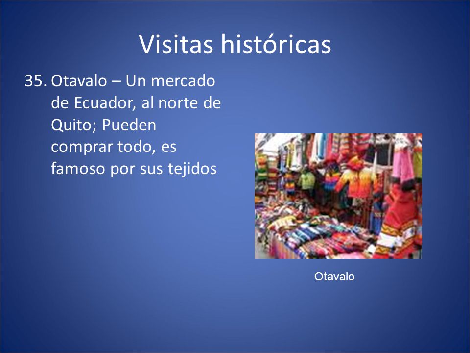 Visitas históricas Otavalo – Un mercado de Ecuador, al norte de Quito; Pueden comprar todo, es famoso por sus tejidos.