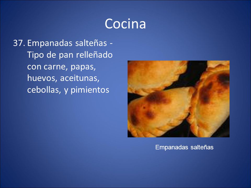 Cocina Empanadas salteñas - Tipo de pan relleñado con carne, papas, huevos, aceitunas, cebollas, y pimientos.