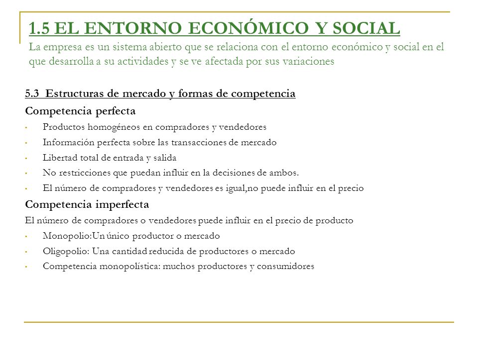 1.5 EL ENTORNO ECONÓMICO Y SOCIAL La empresa es un sistema abierto que se relaciona con el entorno económico y social en el que desarrolla a su actividades y se ve afectada por sus variaciones