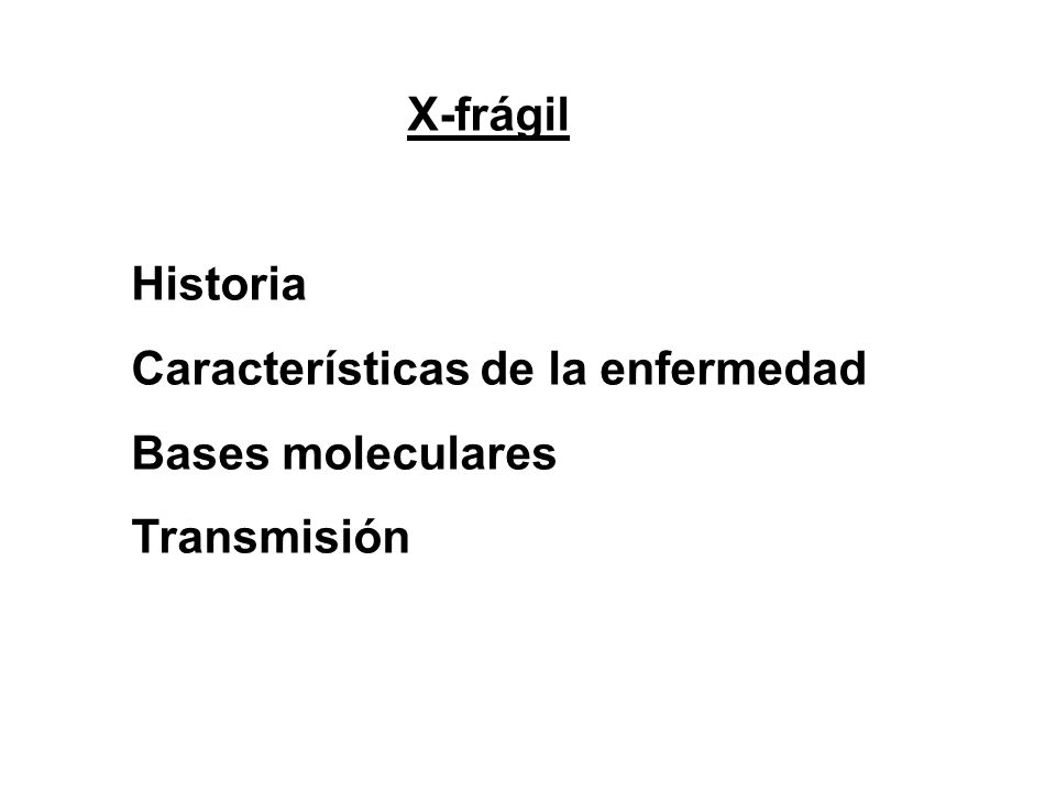 X-frágil Historia Características de la enfermedad Bases moleculares Transmisión