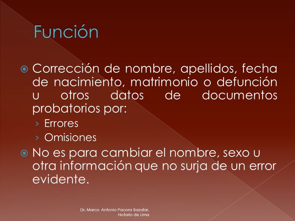 Función Corrección de nombre, apellidos, fecha de nacimiento, matrimonio o defunción u otros datos de documentos probatorios por: