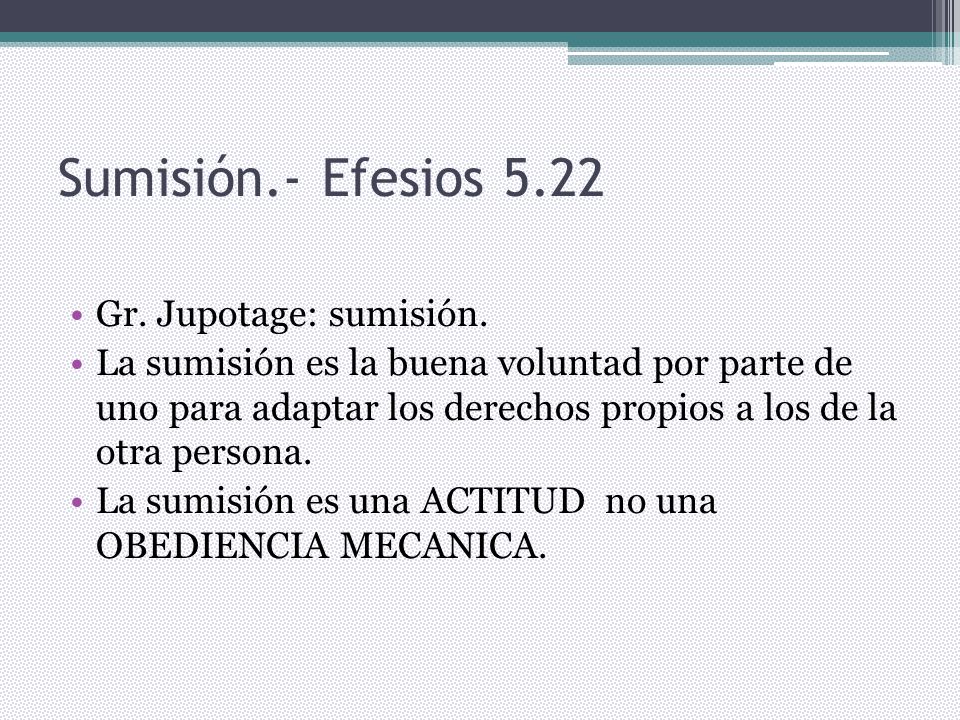 Sumisión.- Efesios 5.22 Gr. Jupotage: sumisión.