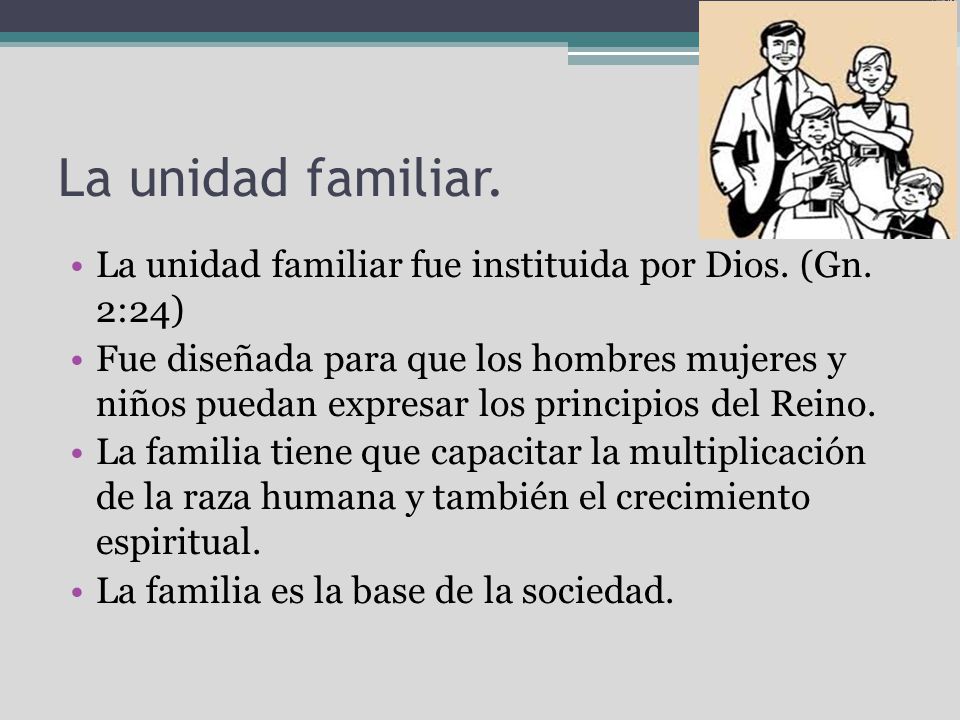 La unidad familiar. La unidad familiar fue instituida por Dios. (Gn. 2:24)