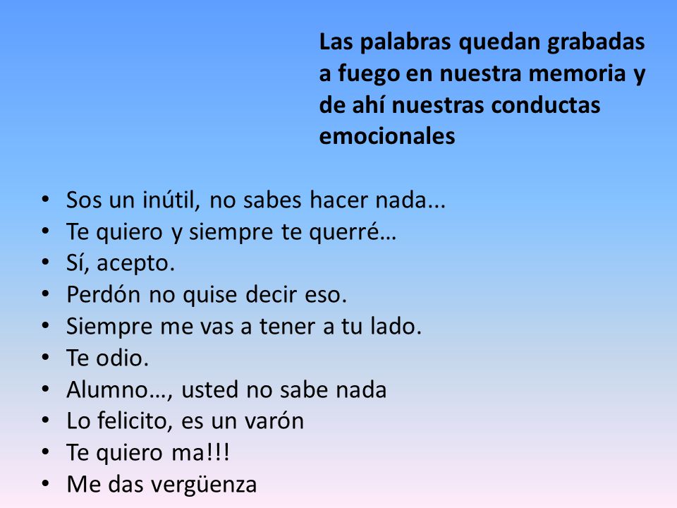 Las palabras quedan grabadas a fuego en nuestra memoria y de ahí nuestras conductas emocionales