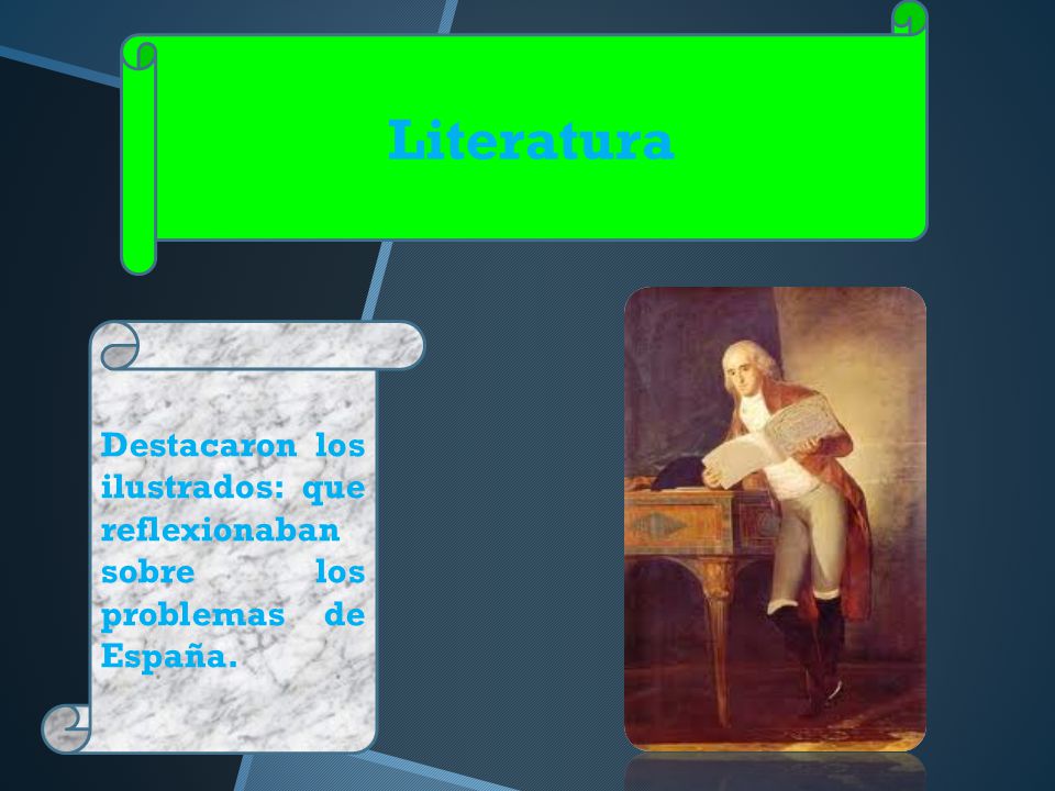 Literatura Destacaron los ilustrados: que reflexionaban sobre los problemas de España.