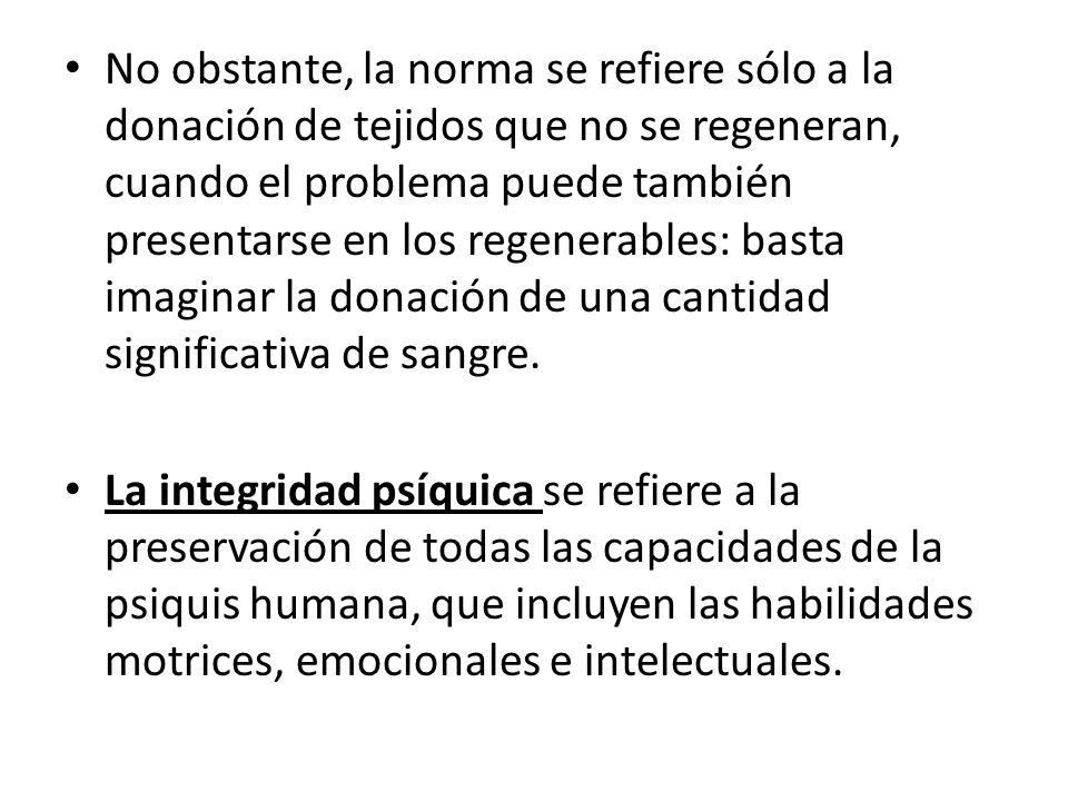 No obstante, la norma se refiere sólo a la donación de tejidos que no se regeneran, cuando el problema puede también presentarse en los regenerables: basta imaginar la donación de una cantidad significativa de sangre.
