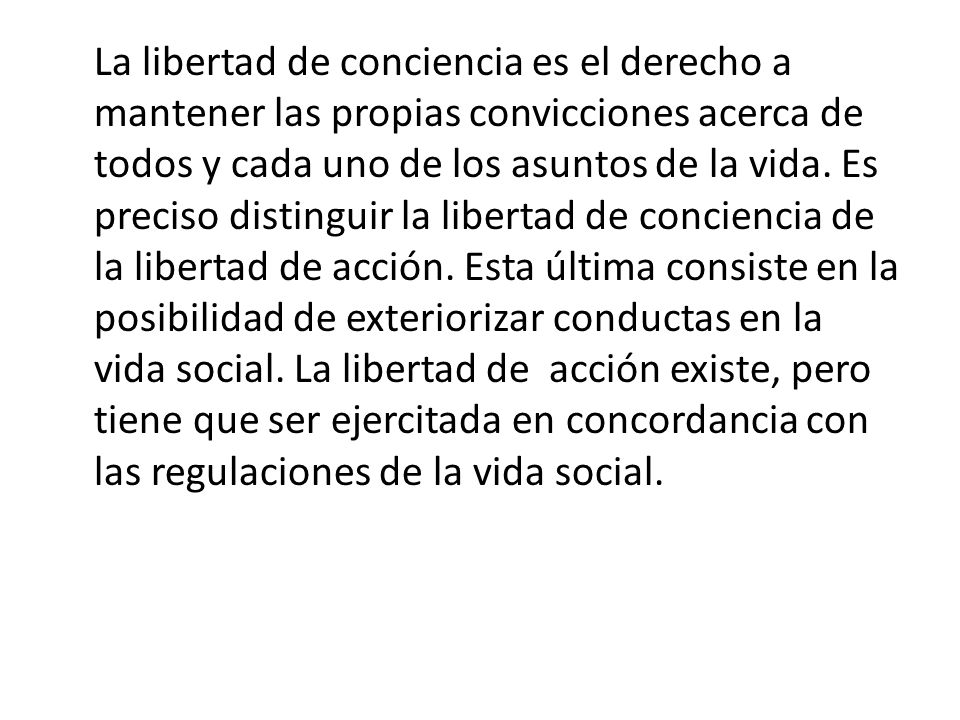 La libertad de conciencia es el derecho a mantener las propias convicciones acerca de todos y cada uno de los asuntos de la vida.