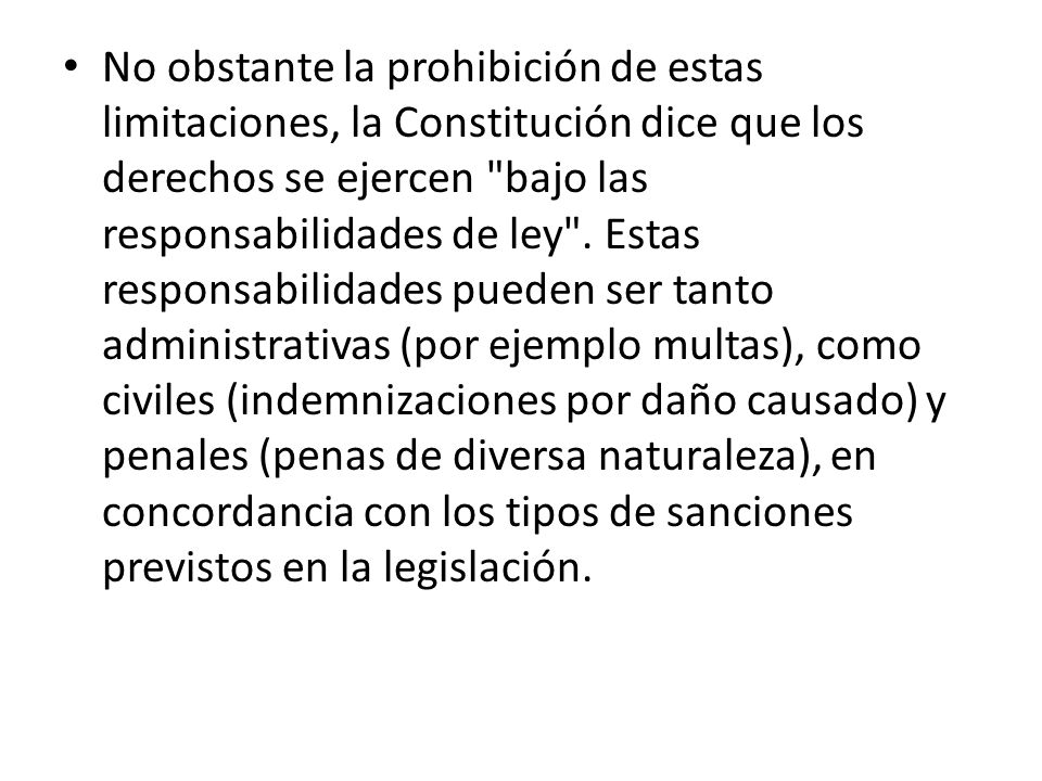 No obstante la prohibición de estas limitaciones, la Constitución dice que los derechos se ejercen bajo las responsabilidades de ley .