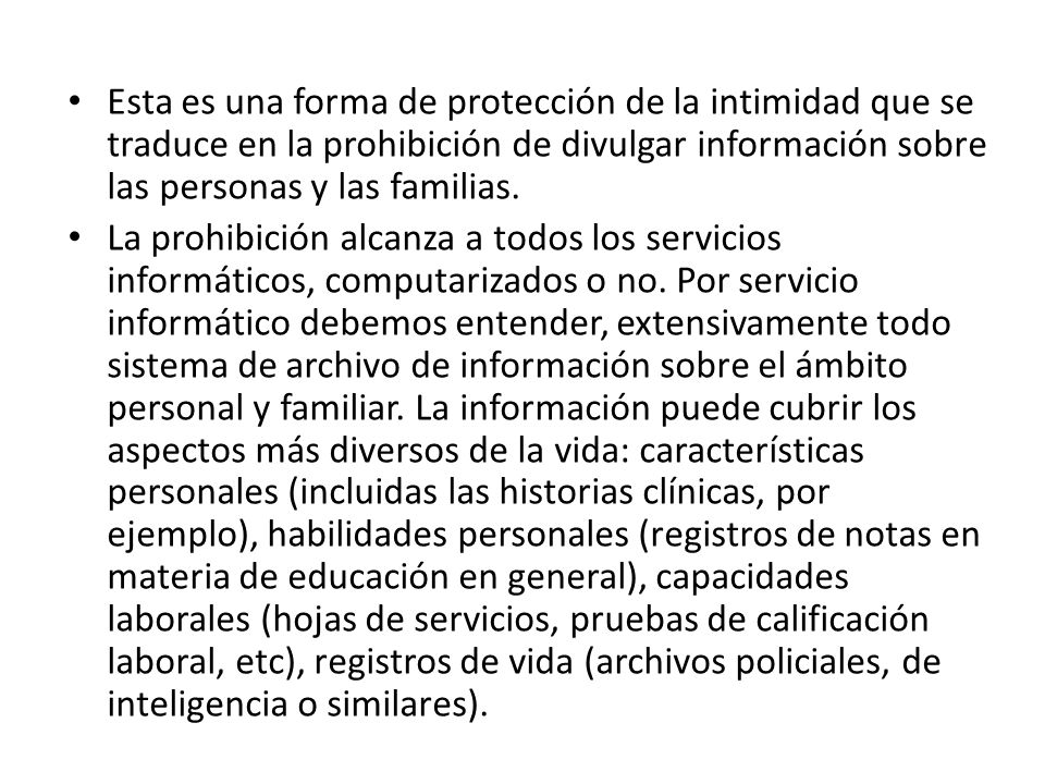 Esta es una forma de protección de la intimidad que se traduce en la prohibición de divulgar información sobre las personas y las familias.