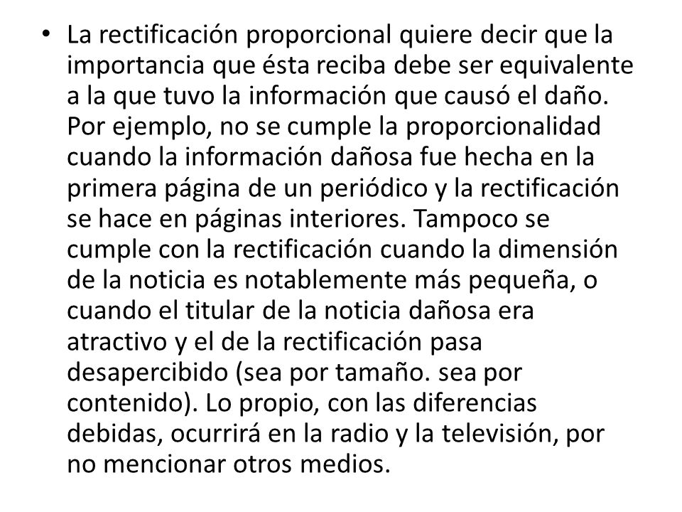 La rectificación proporcional quiere decir que la importancia que ésta reciba debe ser equivalente a la que tuvo la información que causó el daño.