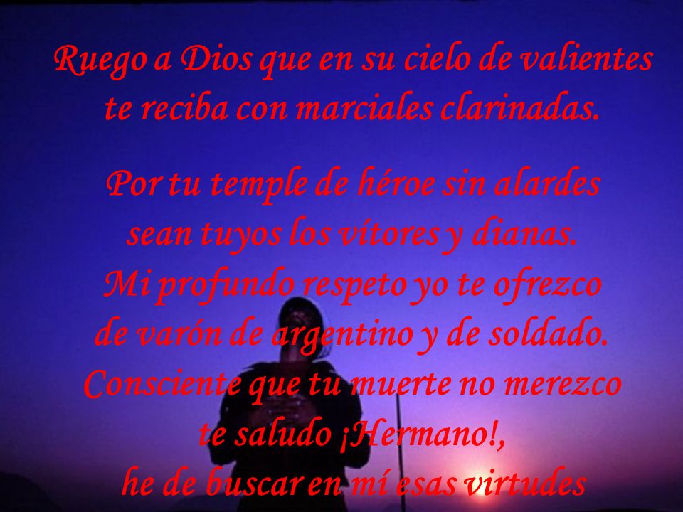 Ruego a Dios que en su cielo de valientes te reciba con marciales clarinadas.