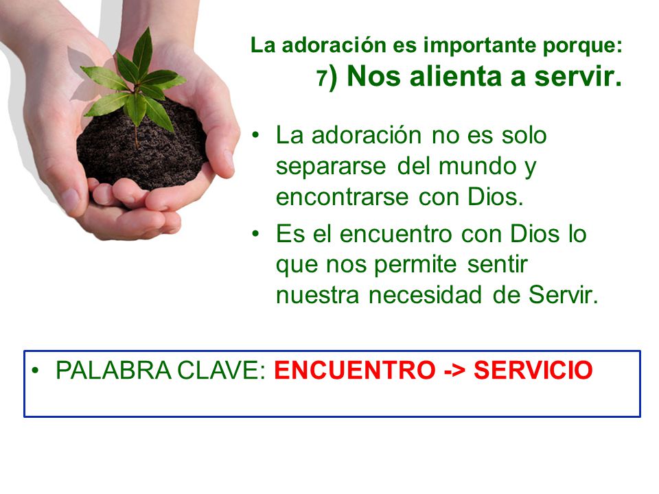 La adoración es importante porque: 7) Nos alienta a servir.