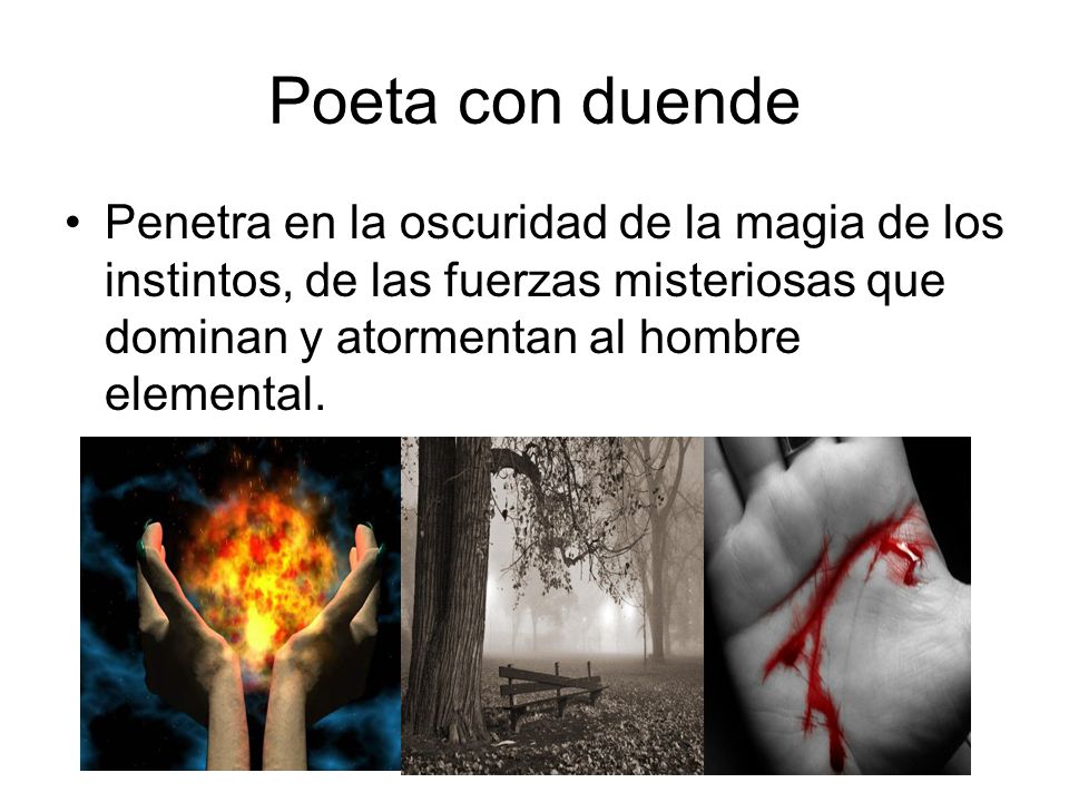 Poeta con duende Penetra en la oscuridad de la magia de los instintos, de las fuerzas misteriosas que dominan y atormentan al hombre elemental.