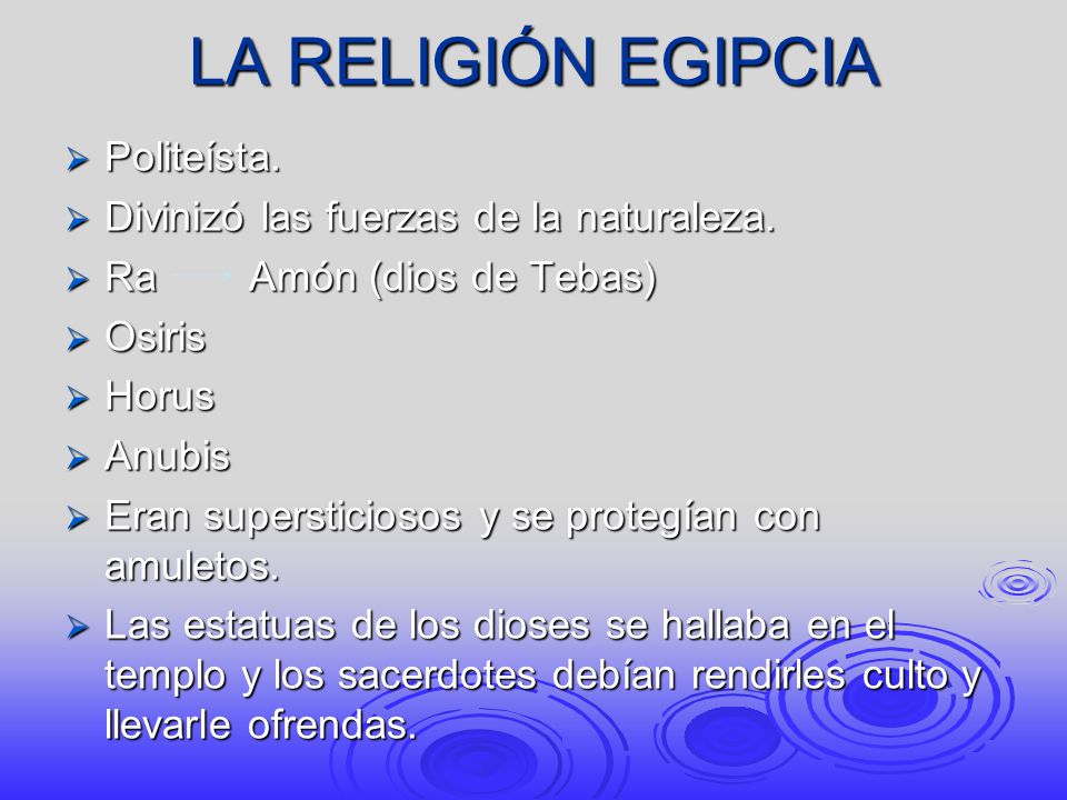 LA RELIGIÓN EGIPCIA Politeísta. Divinizó las fuerzas de la naturaleza.