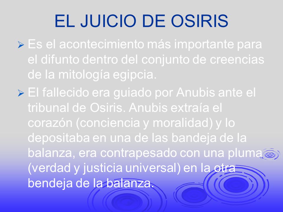 EL JUICIO DE OSIRIS Es el acontecimiento más importante para el difunto dentro del conjunto de creencias de la mitología egipcia.
