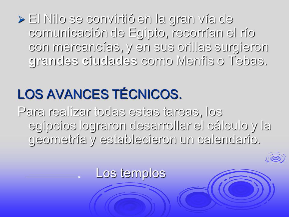El Nilo se convirtió en la gran vía de comunicación de Egipto, recorrían el río con mercancías, y en sus orillas surgieron grandes ciudades como Menfis o Tebas.